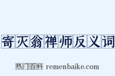 寄灭翁禅师反义词是什么意思的图片